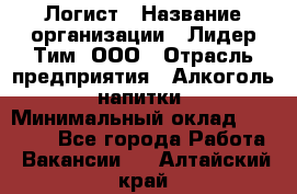 Логист › Название организации ­ Лидер Тим, ООО › Отрасль предприятия ­ Алкоголь, напитки › Минимальный оклад ­ 30 000 - Все города Работа » Вакансии   . Алтайский край